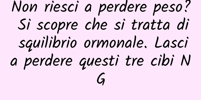 Non riesci a perdere peso? Si scopre che si tratta di squilibrio ormonale. Lascia perdere questi tre cibi NG