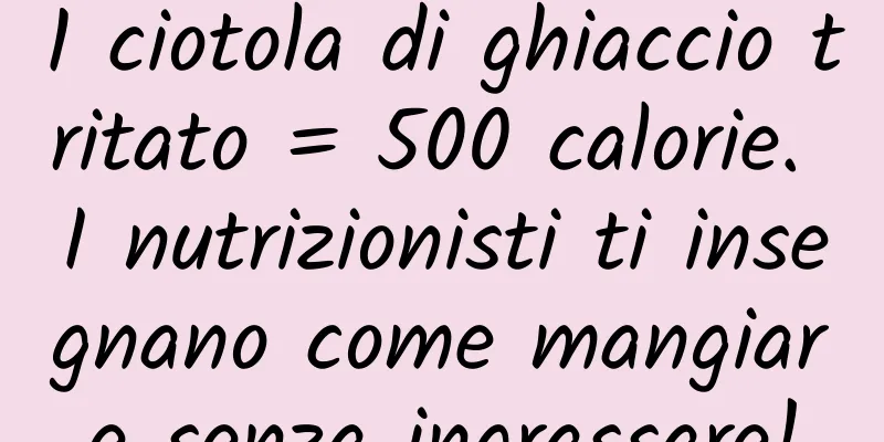 1 ciotola di ghiaccio tritato = 500 calorie. I nutrizionisti ti insegnano come mangiare senza ingrassare!