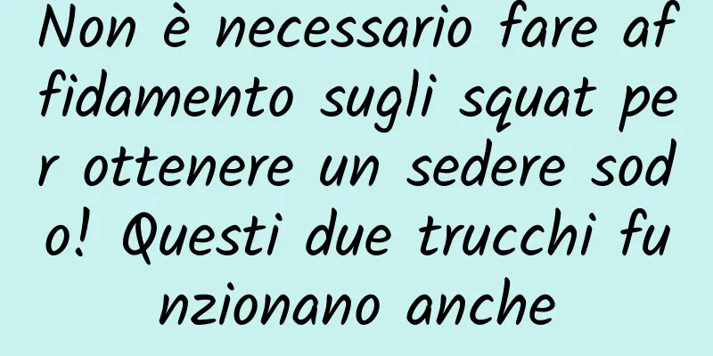 Non è necessario fare affidamento sugli squat per ottenere un sedere sodo! Questi due trucchi funzionano anche