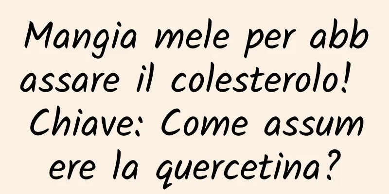 Mangia mele per abbassare il colesterolo! Chiave: Come assumere la quercetina?