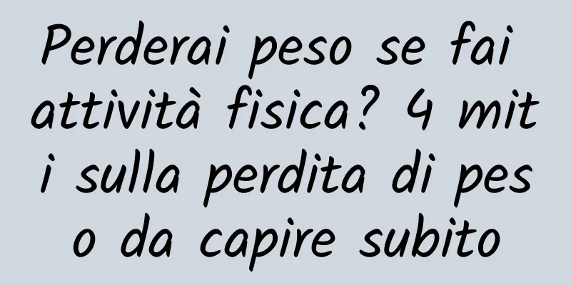 Perderai peso se fai attività fisica? 4 miti sulla perdita di peso da capire subito