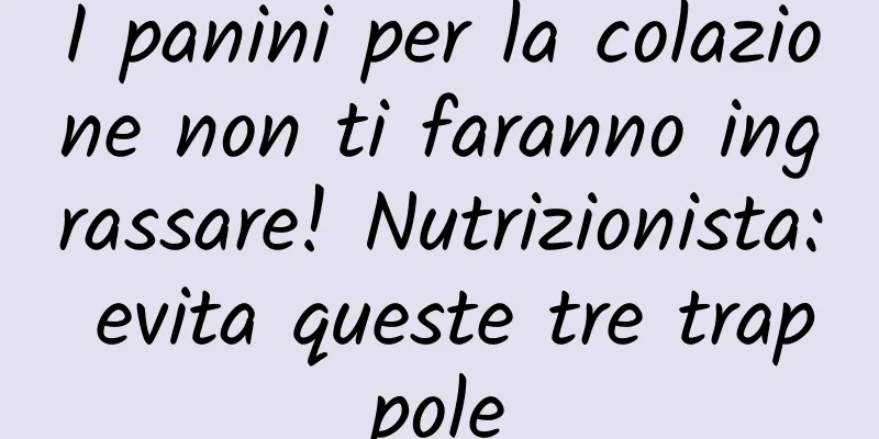 I panini per la colazione non ti faranno ingrassare! Nutrizionista: evita queste tre trappole