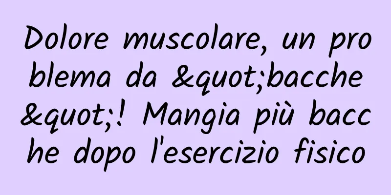 Dolore muscolare, un problema da "bacche"! Mangia più bacche dopo l'esercizio fisico