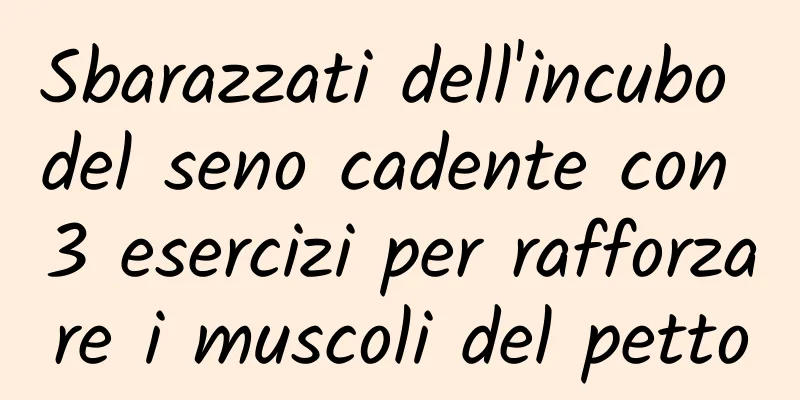 Sbarazzati dell'incubo del seno cadente con 3 esercizi per rafforzare i muscoli del petto