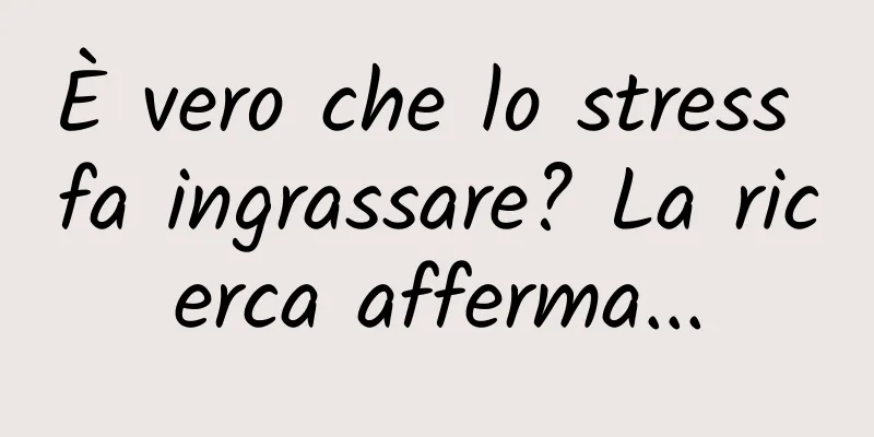 È vero che lo stress fa ingrassare? La ricerca afferma...