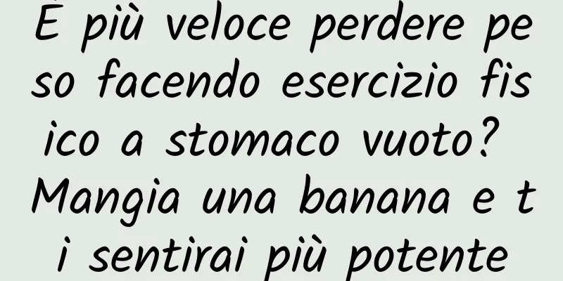 È più veloce perdere peso facendo esercizio fisico a stomaco vuoto? Mangia una banana e ti sentirai più potente