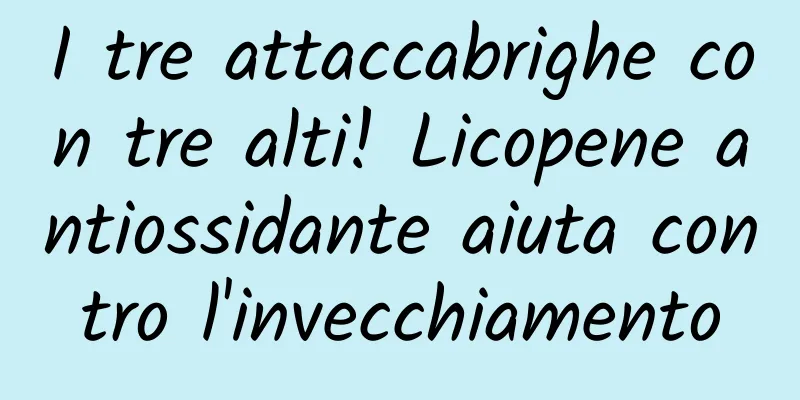I tre attaccabrighe con tre alti! Licopene antiossidante aiuta contro l'invecchiamento
