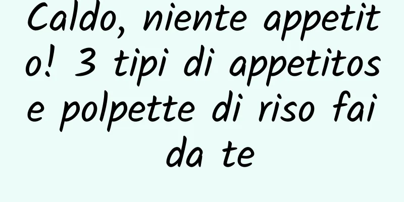 Caldo, niente appetito! 3 tipi di appetitose polpette di riso fai da te