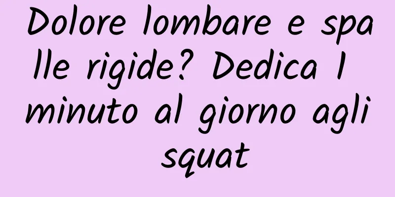 Dolore lombare e spalle rigide? Dedica 1 minuto al giorno agli squat