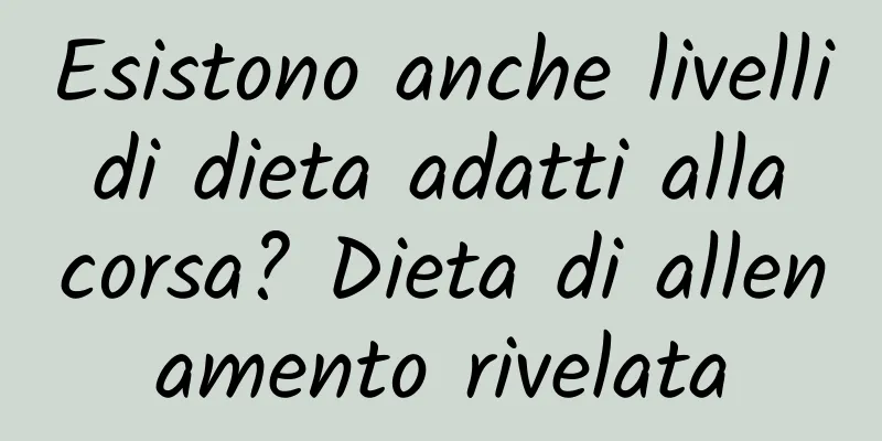 Esistono anche livelli di dieta adatti alla corsa? Dieta di allenamento rivelata