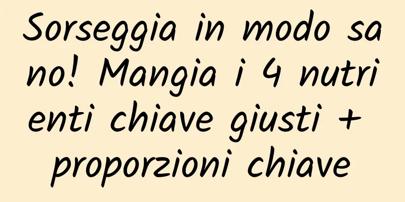 Sorseggia in modo sano! Mangia i 4 nutrienti chiave giusti + proporzioni chiave