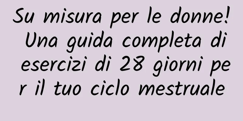 Su misura per le donne! Una guida completa di esercizi di 28 giorni per il tuo ciclo mestruale