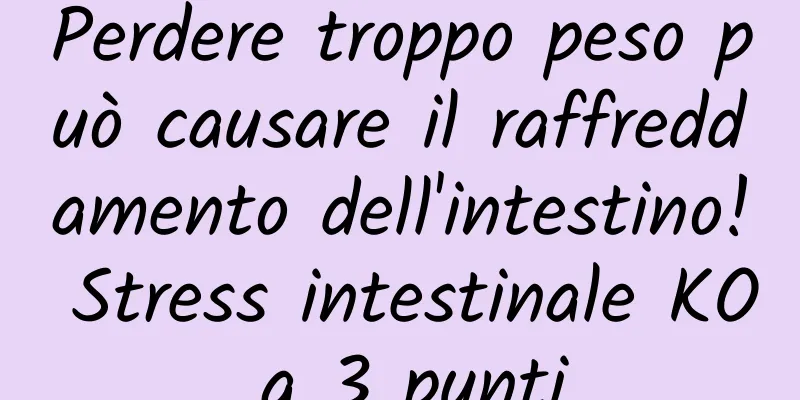 Perdere troppo peso può causare il raffreddamento dell'intestino! Stress intestinale KO a 3 punti