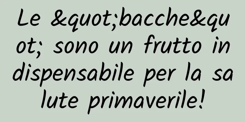 Le "bacche" sono un frutto indispensabile per la salute primaverile!