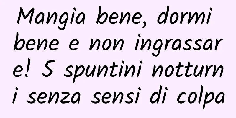 Mangia bene, dormi bene e non ingrassare! 5 spuntini notturni senza sensi di colpa