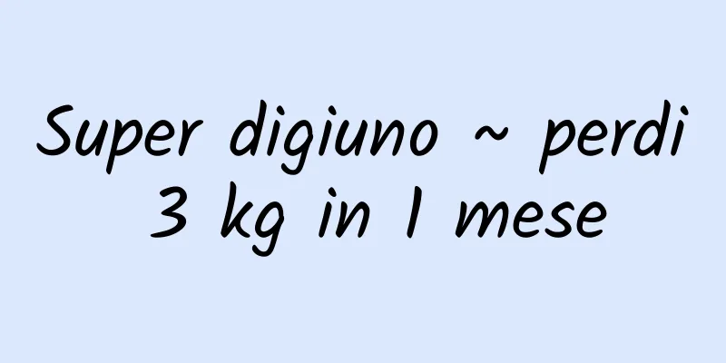Super digiuno ~ perdi 3 kg in 1 mese