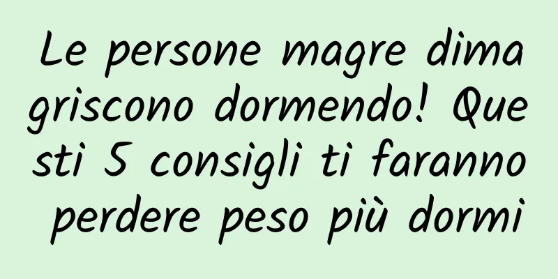 Le persone magre dimagriscono dormendo! Questi 5 consigli ti faranno perdere peso più dormi