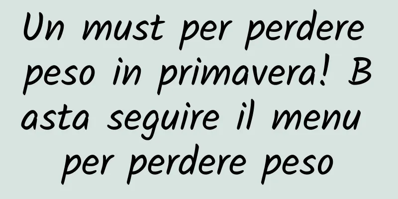 Un must per perdere peso in primavera! Basta seguire il menu per perdere peso