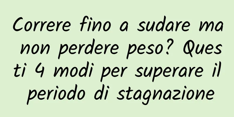 Correre fino a sudare ma non perdere peso? Questi 4 modi per superare il periodo di stagnazione