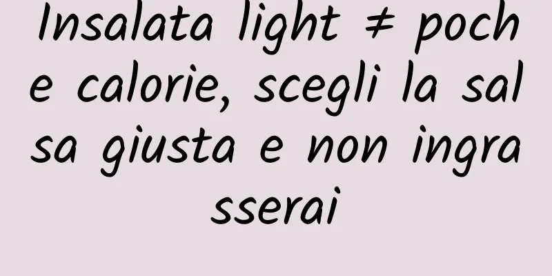 Insalata light ≠ poche calorie, scegli la salsa giusta e non ingrasserai
