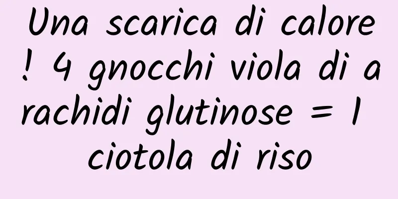 Una scarica di calore! 4 gnocchi viola di arachidi glutinose = 1 ciotola di riso