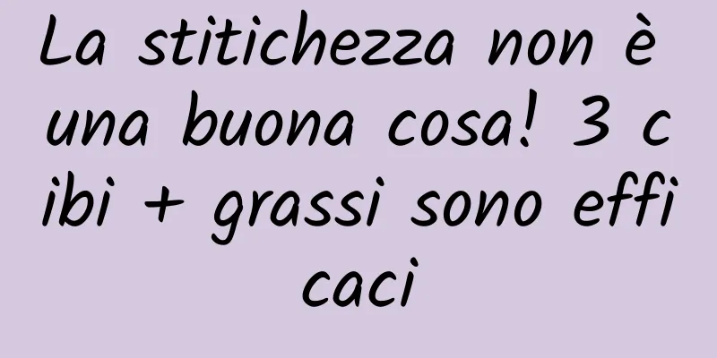 La stitichezza non è una buona cosa! 3 cibi + grassi sono efficaci