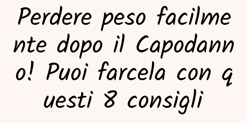 Perdere peso facilmente dopo il Capodanno! Puoi farcela con questi 8 consigli
