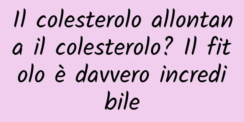 Il colesterolo allontana il colesterolo? Il fitolo è davvero incredibile