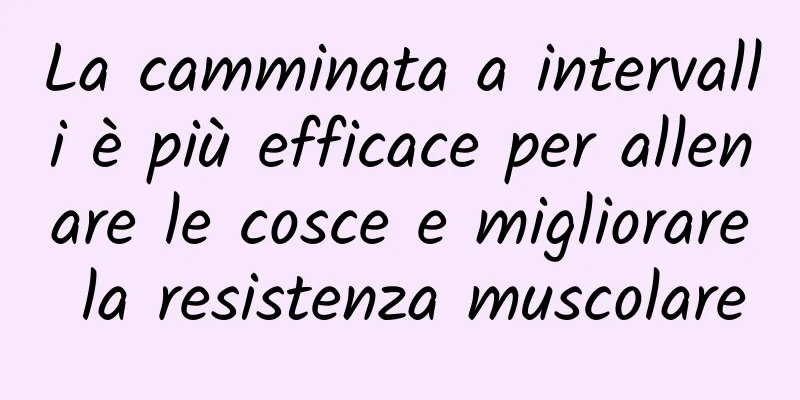 La camminata a intervalli è più efficace per allenare le cosce e migliorare la resistenza muscolare