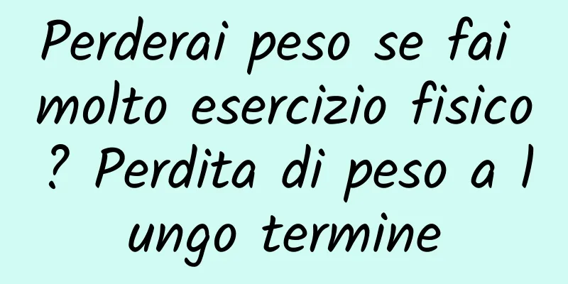 Perderai peso se fai molto esercizio fisico? Perdita di peso a lungo termine
