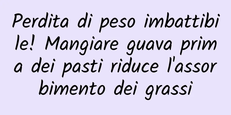 Perdita di peso imbattibile! Mangiare guava prima dei pasti riduce l'assorbimento dei grassi
