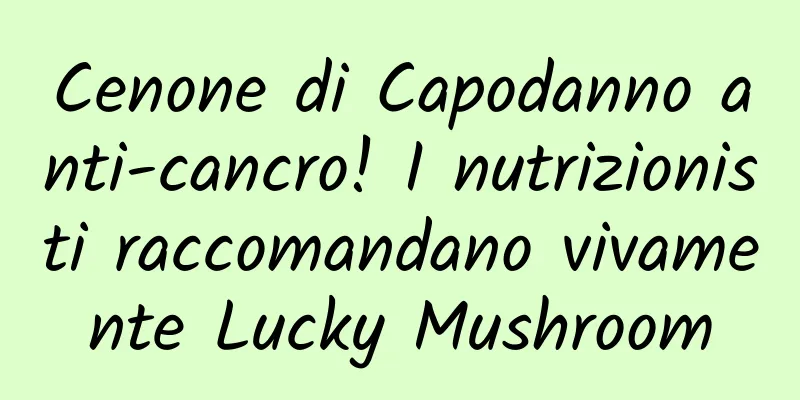 Cenone di Capodanno anti-cancro! I nutrizionisti raccomandano vivamente Lucky Mushroom