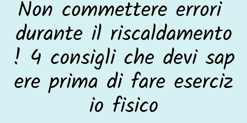 Non commettere errori durante il riscaldamento! 4 consigli che devi sapere prima di fare esercizio fisico