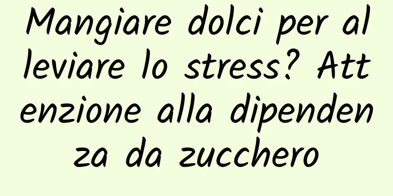 Mangiare dolci per alleviare lo stress? Attenzione alla dipendenza da zucchero