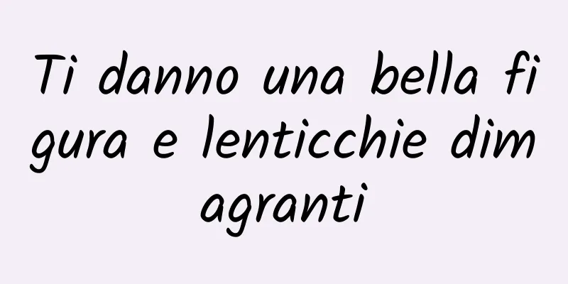 Ti danno una bella figura e lenticchie dimagranti