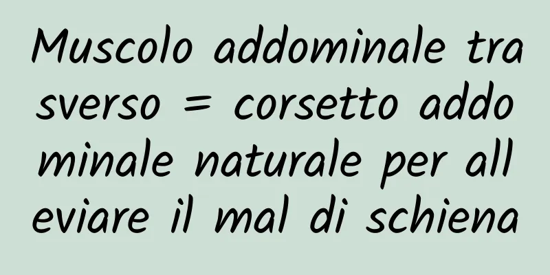 Muscolo addominale trasverso = corsetto addominale naturale per alleviare il mal di schiena