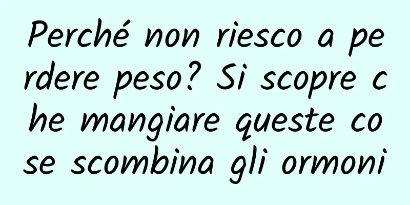 Perché non riesco a perdere peso? Si scopre che mangiare queste cose scombina gli ormoni