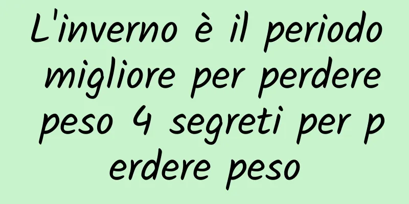 L'inverno è il periodo migliore per perdere peso 4 segreti per perdere peso