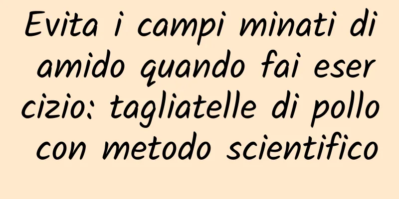 Evita i campi minati di amido quando fai esercizio: tagliatelle di pollo con metodo scientifico