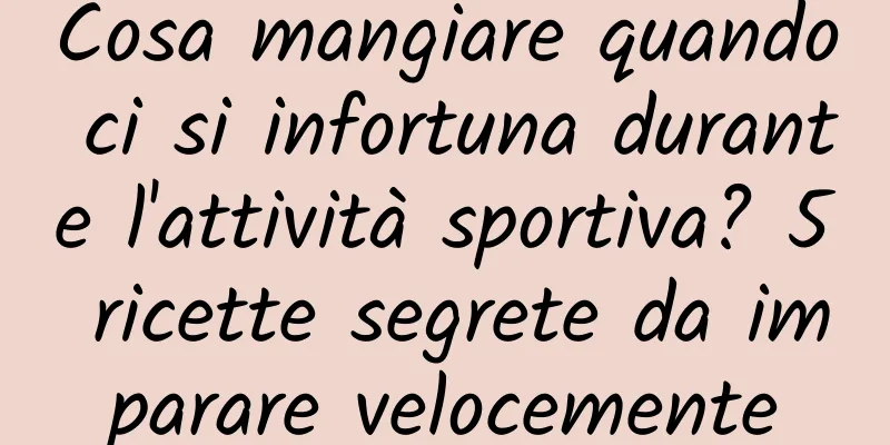 Cosa mangiare quando ci si infortuna durante l'attività sportiva? 5 ricette segrete da imparare velocemente