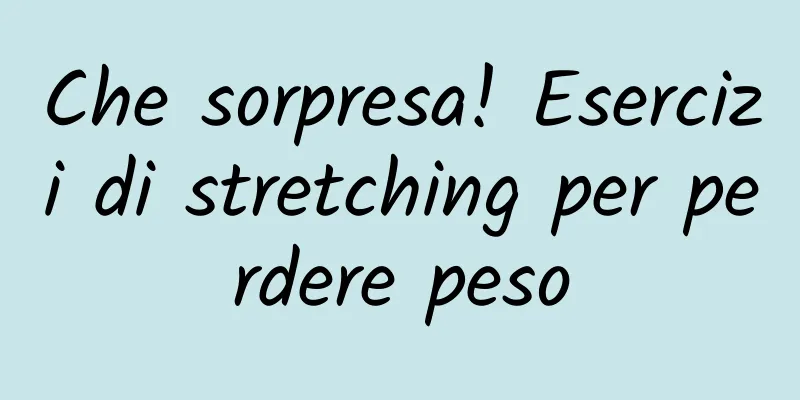 Che sorpresa! Esercizi di stretching per perdere peso