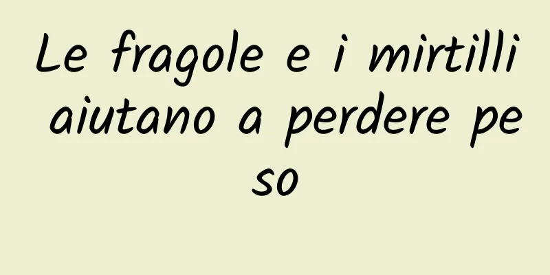 Le fragole e i mirtilli aiutano a perdere peso