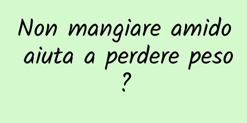 Non mangiare amido aiuta a perdere peso?