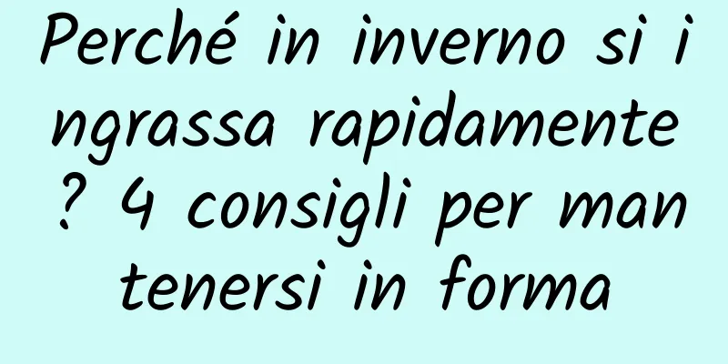 Perché in inverno si ingrassa rapidamente? 4 consigli per mantenersi in forma