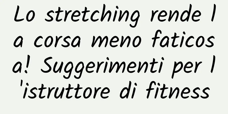 Lo stretching rende la corsa meno faticosa! Suggerimenti per l'istruttore di fitness