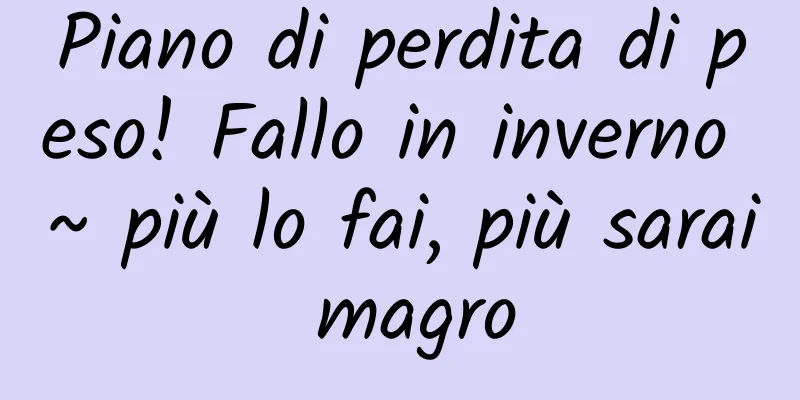 Piano di perdita di peso! Fallo in inverno ~ più lo fai, più sarai magro