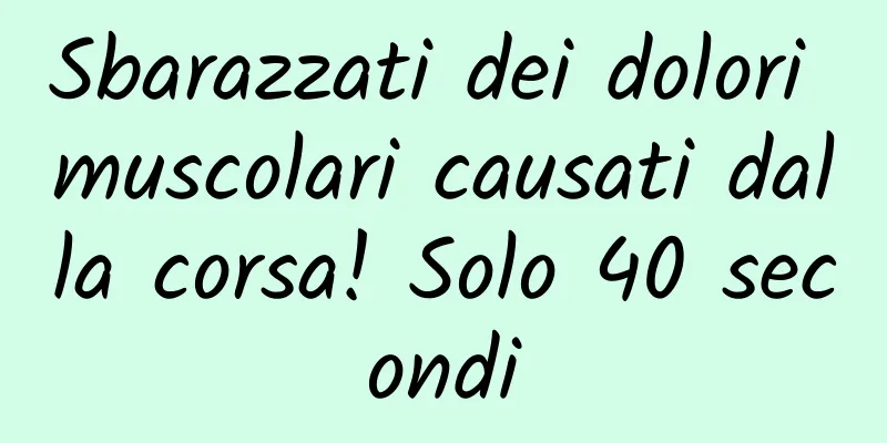Sbarazzati dei dolori muscolari causati dalla corsa! Solo 40 secondi