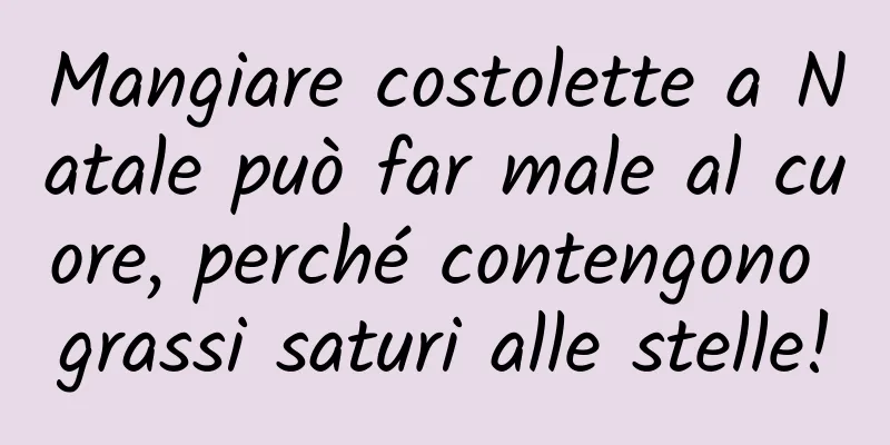 Mangiare costolette a Natale può far male al cuore, perché contengono grassi saturi alle stelle!