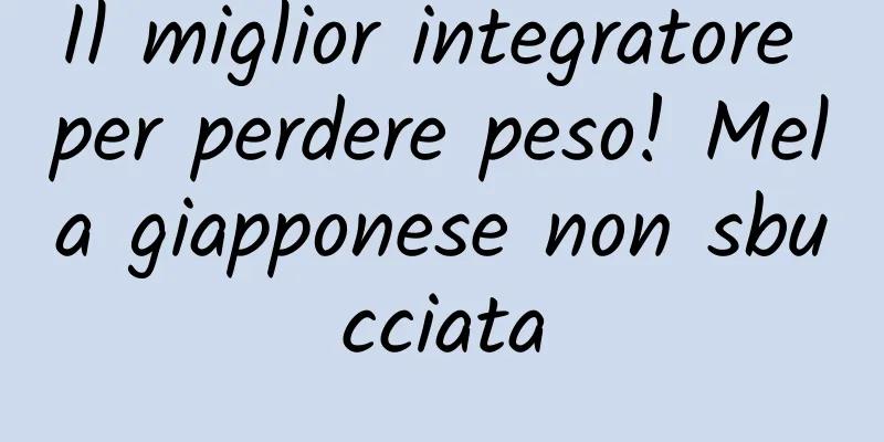 Il miglior integratore per perdere peso! Mela giapponese non sbucciata