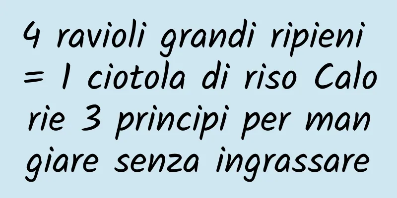 4 ravioli grandi ripieni = 1 ciotola di riso Calorie 3 principi per mangiare senza ingrassare